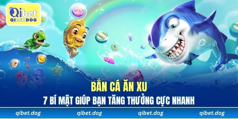 Bắn Cá Ăn Xu - 7 Bí Mật Giúp Bạn Tăng Thưởng Cực Nhanh