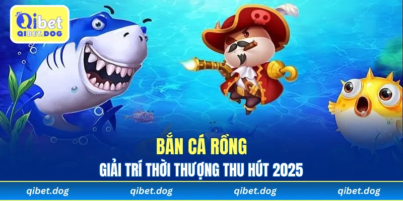 Bắn Cá Rồng Qibet - Giải Trí Thời Thượng Thu Hút 2025