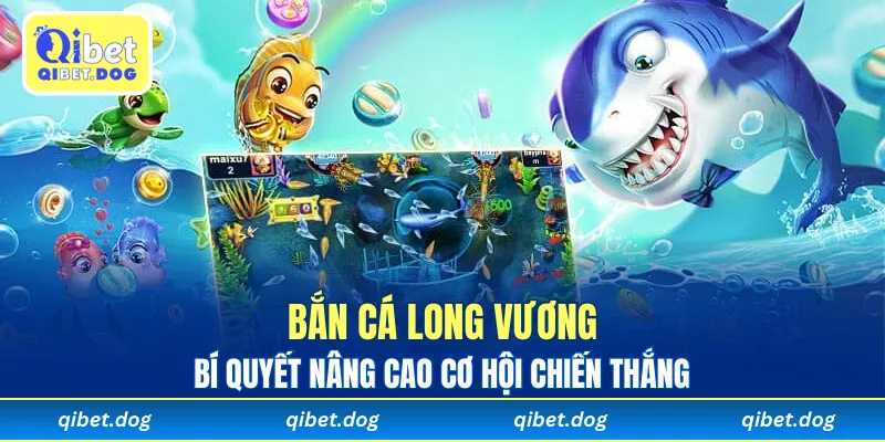 Bí quyết bắn cá long vương nâng cao cơ hội chiến thắng