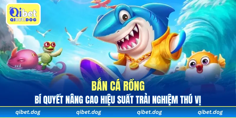 Bí quyết bắn cá Rồng nâng cao hiệu suất trải nghiệm thú vị