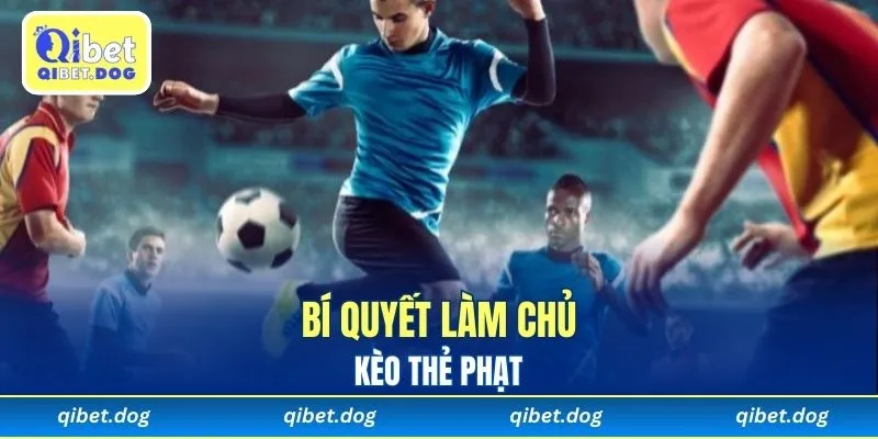 Bí quyết làm chủ kèo thẻ phạt