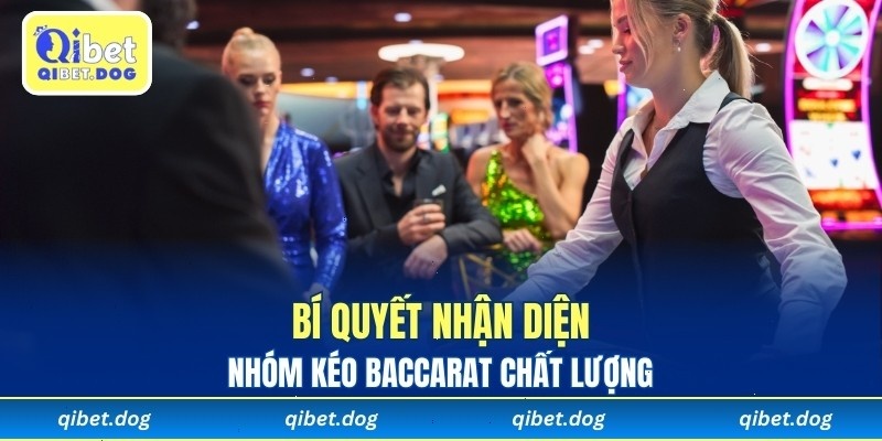 Bí quyết nhận diện nhóm kéo Baccarat chất lượng