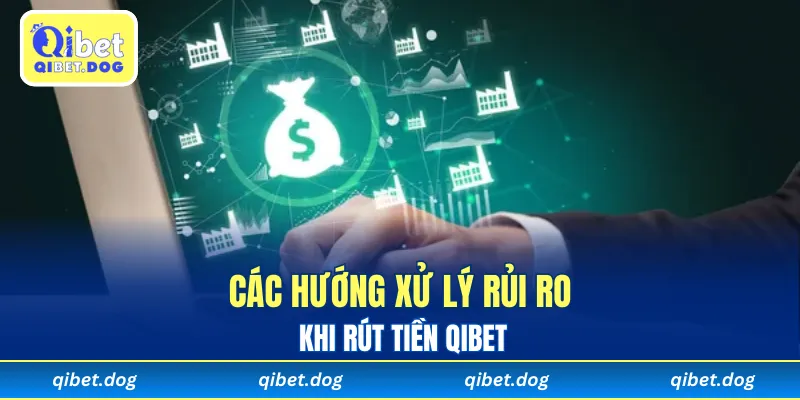 Các hướng xử lý rủi ro khi rút tiền Qibet