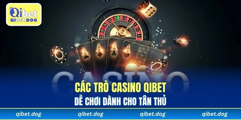 Các trò casino Qibet dễ chơi dành cho tân thủ