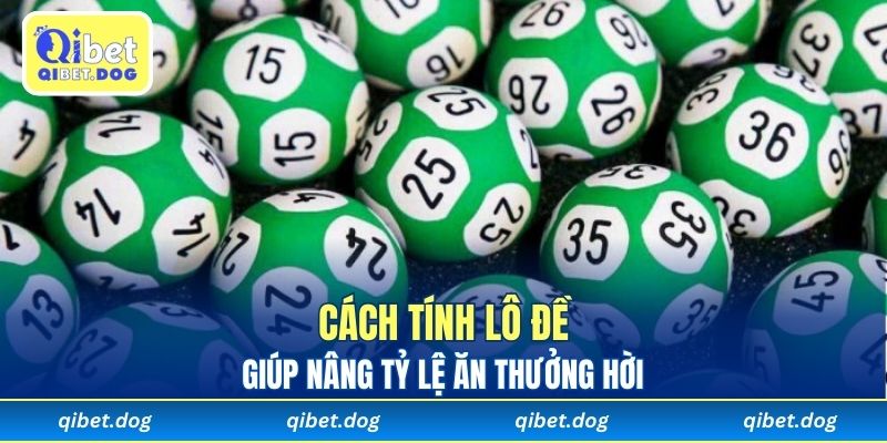 Cách tính lô đề giúp nâng tỷ lệ ăn thưởng hời 