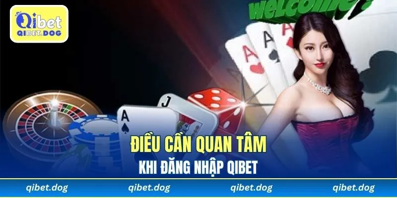 Điều cần quan tâm khi đăng nhập Qibet