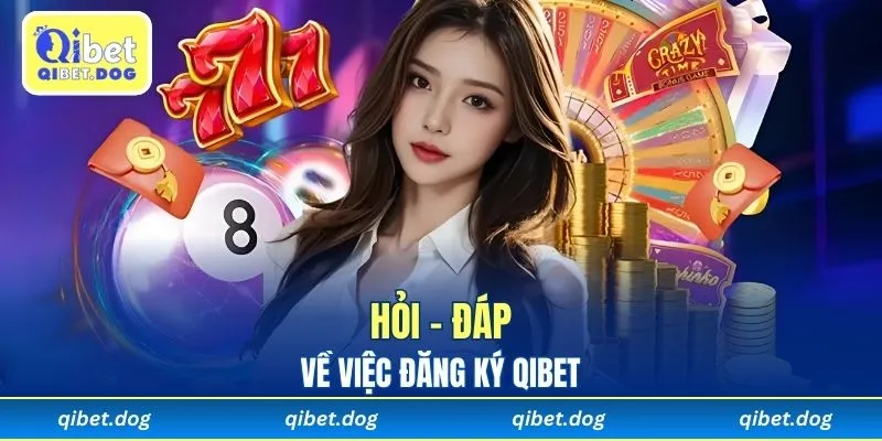 Hỏi - Đáp về việc đăng ký Qibet