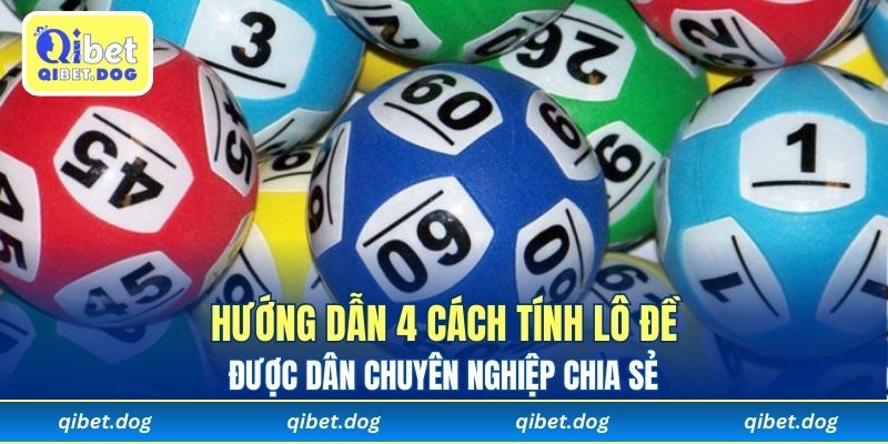 Hướng dẫn 4 cách tính lô đề được dân chuyên nghiệp chia sẻ