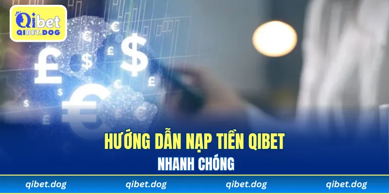 Hướng dẫn nạp tiền Qibet nhanh chóng