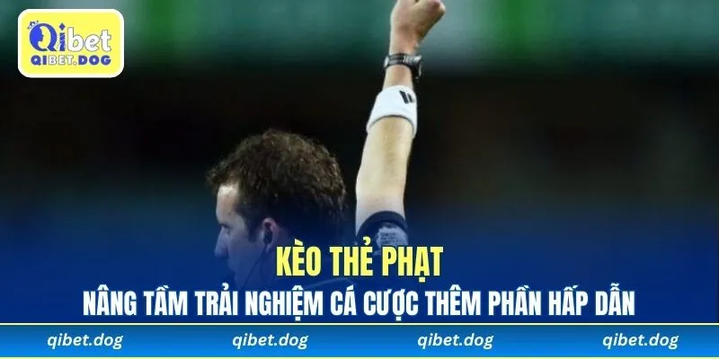 Kèo Thẻ Phạt Nâng Tầm Trải Nghiệm Cá Cược Thêm Phần Hấp Dẫn
