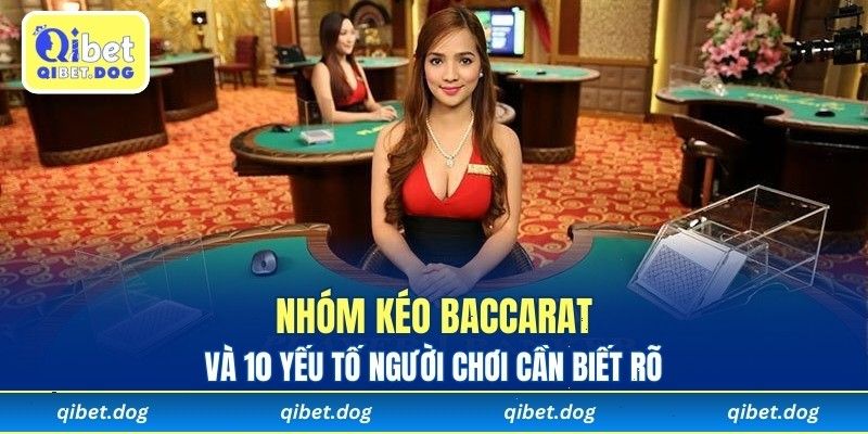 Nhóm Kéo Baccarat Và 10 Yếu Tố Người Chơi Cần Biết Rõ