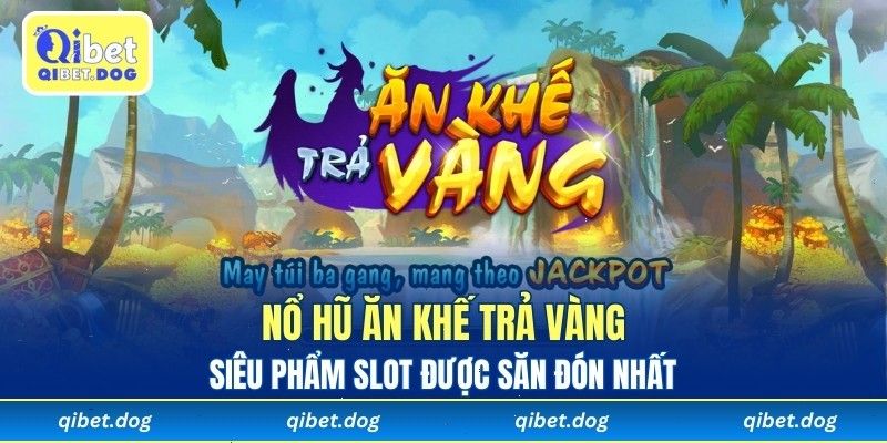 Nổ Hũ Ăn Khế Trả Vàng - Siêu Phẩm Slot Được Săn Đón Nhất