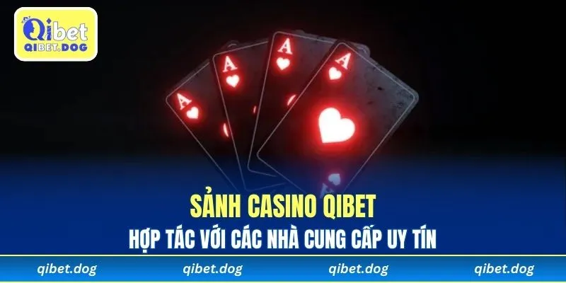 Sảnh casino Qibet hợp tác với các nhà cung cấp uy tín