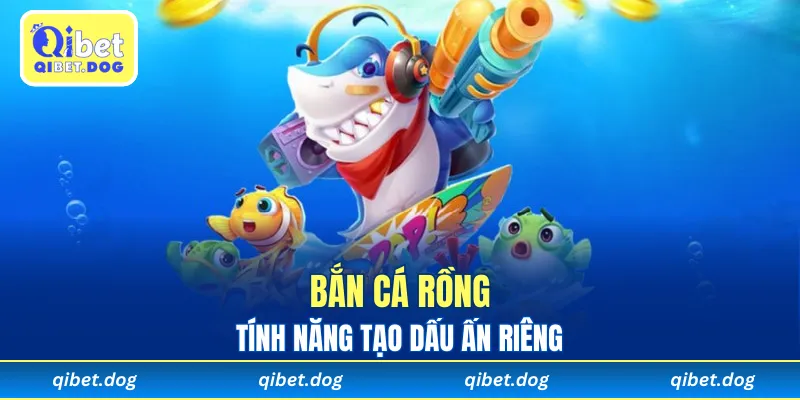 Tính năng bắn cá Rồng tạo dấu ấn riêng