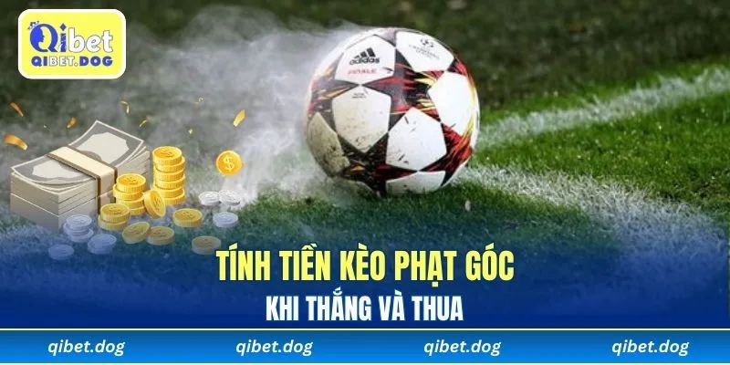 Tính tiền kèo phạt góc khi thắng và thua