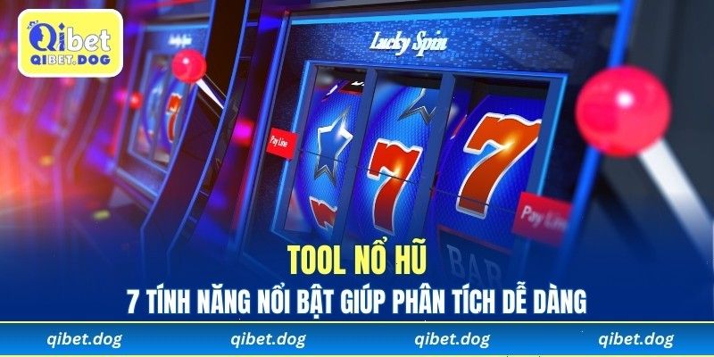 7 Tính Năng Nổi Bật Giúp Phân Tích Tool Nổ Hũ Dễ Dàng