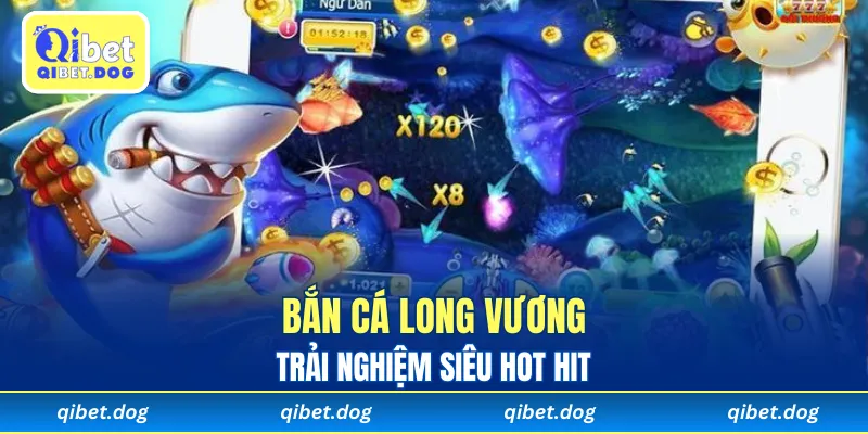 Trải nghiệm bắn cá long vương siêu hot hit